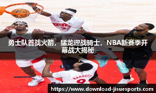 勇士队首战火箭，猛龙迎战骑士，NBA新赛季开幕战大揭秘