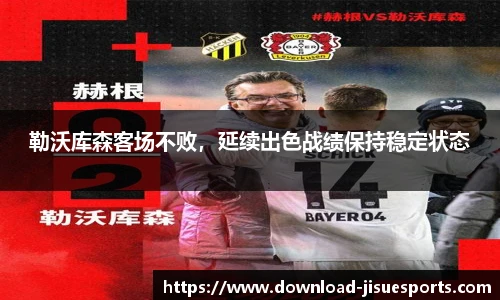 勒沃库森客场不败,延续出色战绩保持稳定状态