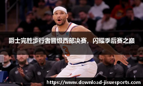 爵士完胜步行者晋级西部决赛,闪耀季后赛之巅