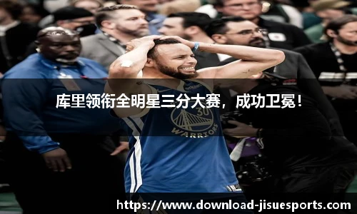 库里领衔全明星三分大赛,成功卫冕!