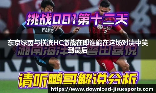 东京绿茵与横滨HC激战在即谁能在这场对决中笑到最后