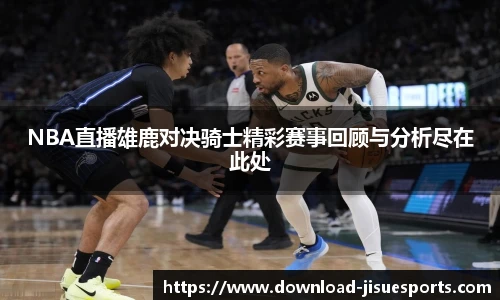 NBA直播雄鹿对决骑士精彩赛事回顾与分析尽在此处